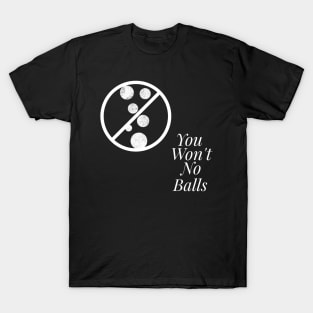 You Won't, No Balls T-Shirt